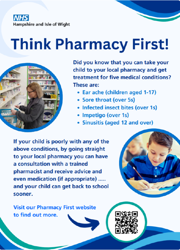 Image shows a poster for the Pharmacy First service - Think pharmacy first! Did you know that you can take your child to your local pharmacy and get treatment for 5 medical conditions? Ear ache, sore throat, infected insect bites, impetigo and sinusitis. If your child is poorly with any of the above conditions, by going straight to your local pharmacy you can have a consultation with a trained pharmacist and receive advice and even medication (if appropriate) and your child can get back to school sooner.